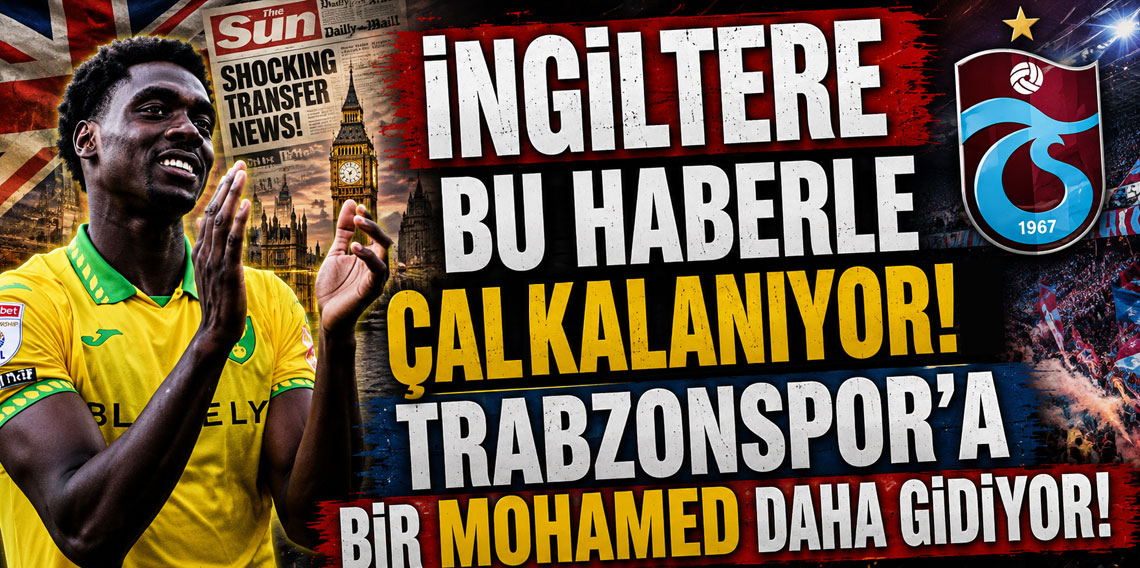 İNGİLTERE BU HABERLE ÇALKALANIYOR! TRABZONSPOR'A BİR MOHAMED DAHA GİDİYOR!