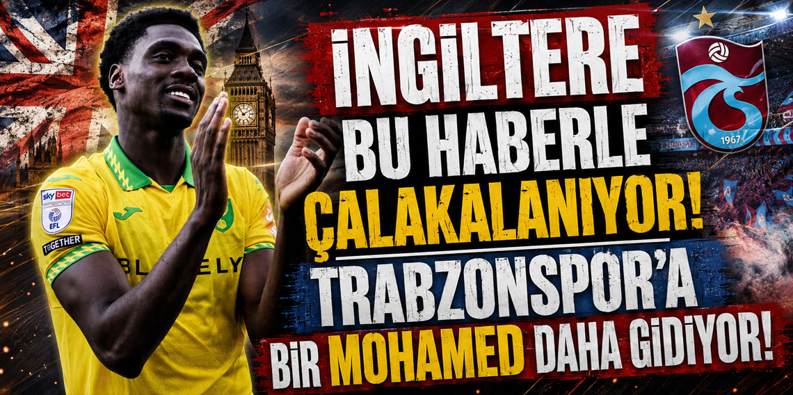 İNGİLTERE BU HABERLE ÇALAKALANIYOR! TRABZONSPOR'A BİR MOHAMED DAHA GİDİYOR!