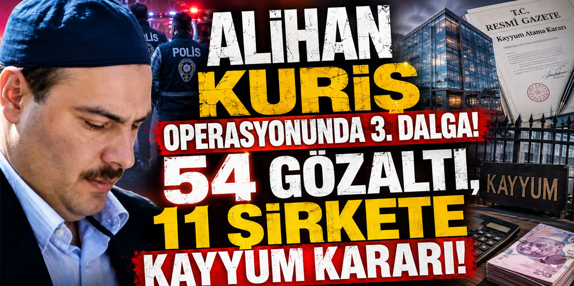 Alihan Kuriş operasyonunda 3. dalga! 54 gözaltı, 11 şirkete kayyum kararı
