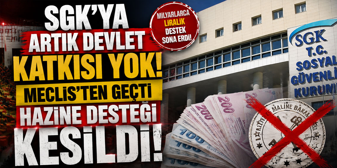 SGK'ya artık devlet katkısı yok! Meclis'ten geçti Hazine desteği kesildi