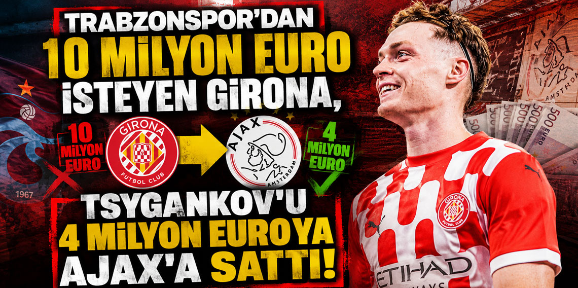 TRABZONSPOR'DAN 10 MİLYON EURO İSTEYEN GİRONA, TSYGANKOV'U 4 MİLYON EUROYA AJAX'A SATTI!