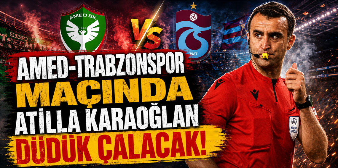 AMED-TRABZONSPOR MAÇINDA ATİLLA KARAOĞLAN DÜDÜK ÇALACAK!