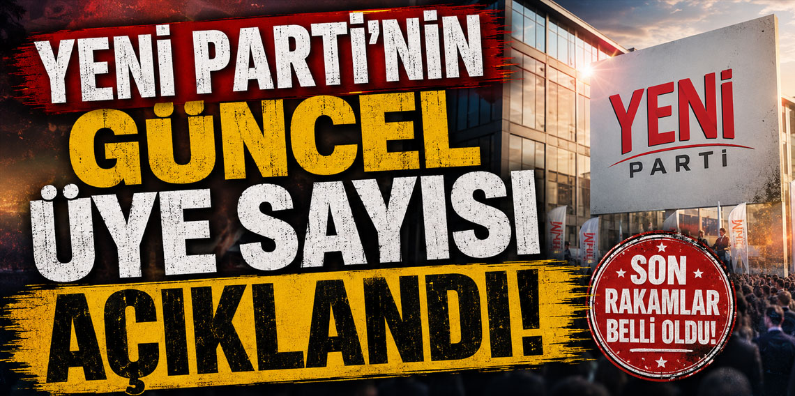 YENİ Parti’nin güncel üye sayısı açıklandı!