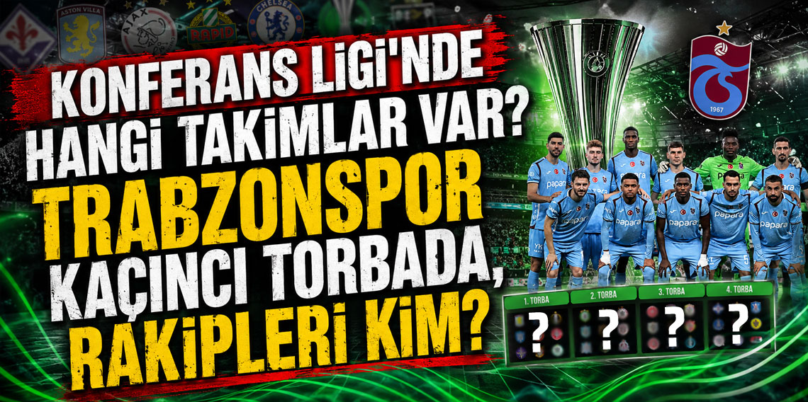 KONFERANS LİGİ'NDE HANGİ TAKIMLAR VAR? TRABZONSPOR KAÇINCI TORBADA, RAKİPLERİ KİM?