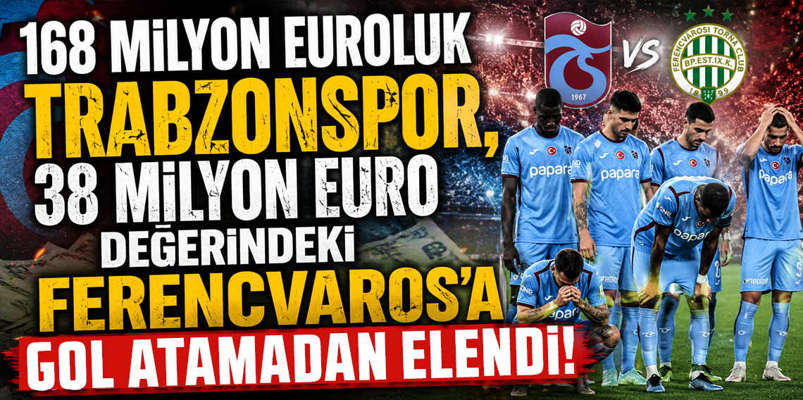 168 MİLYON EUROLUK TRABZONSPOR, 38 MİLYON EURO DEĞERİNDEKİ FERENCVAROS'A GOL ATAMADAN ELENDİ!
