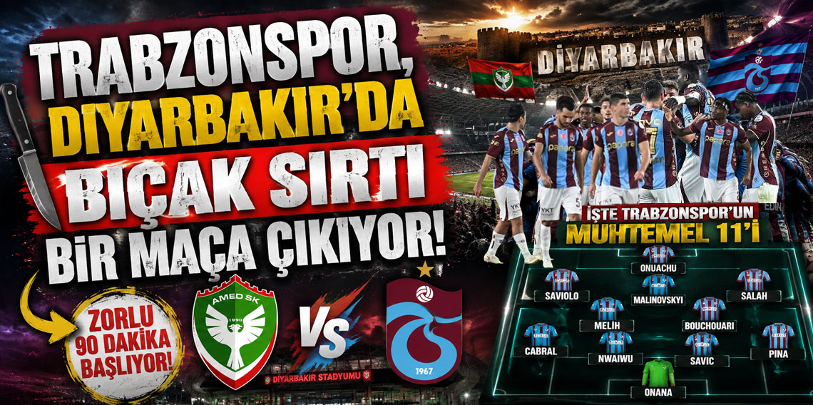 TRABZONSPOR, DİYARBAKIR'DA BIÇAK SIRTI BİR MAÇA ÇIKIYOR!