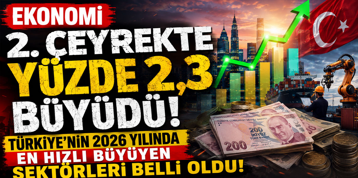 Türkiye ekonomisi yılın ikinci çeyreğinde yıllık bazda yüzde 2,3 büyüdü!