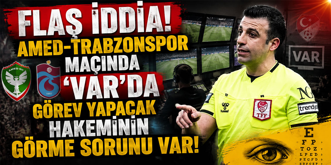 FLAŞ İDDİA! AMED-TRABZONSPOR MAÇINDA 'VAR'DA GÖREV YAPACAK HAKEMİNİN GÖRME SORUNU VAR!