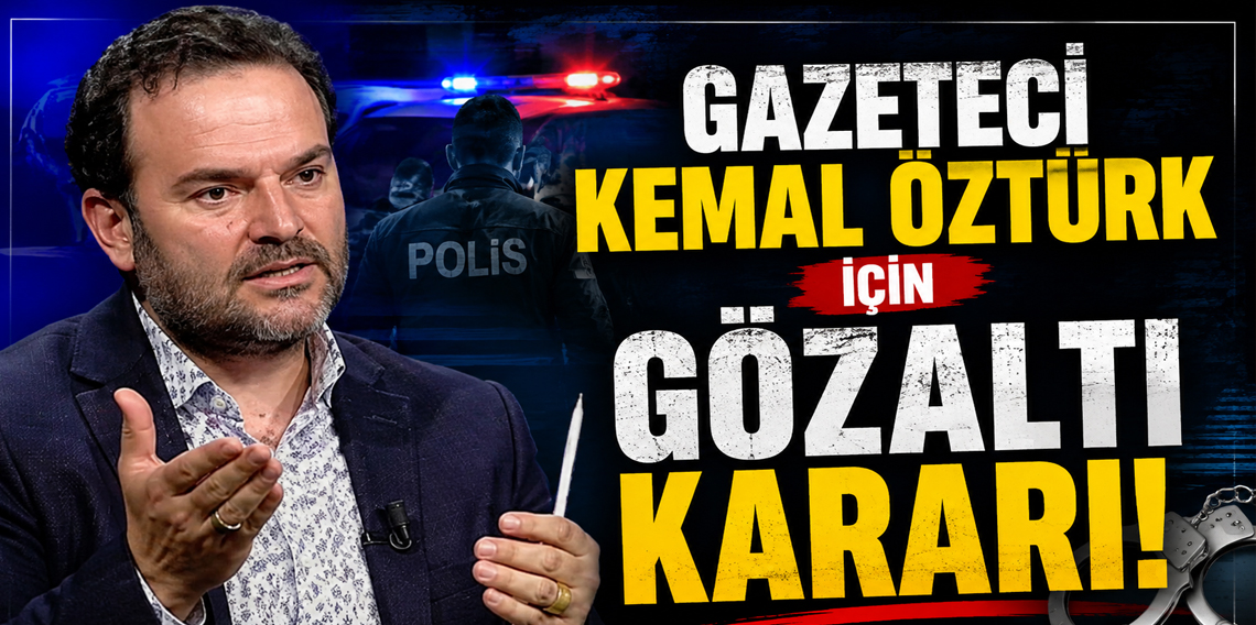 Gazeteci Kemal Öztürk hakkında gözaltına kararı verildi