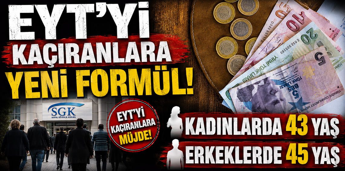 EYT'yi kaçıranlara yeni formül! Kadınlarda 43, erkeklerde 45 yaş