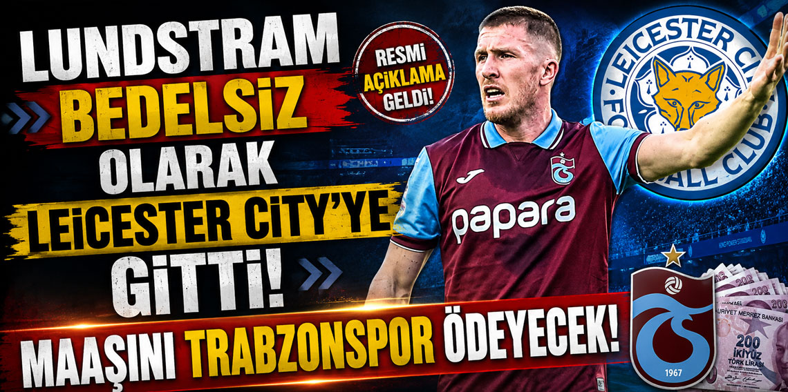 LUNDSTRAM BEDELSİZ OLARAK LEİCESTER CİTY'YE GİTTİ! MAAŞINI TRABZONSPOR ÖDEYECEK!