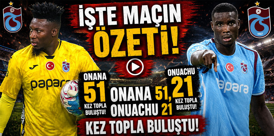 İŞTE MAÇIN ÖZETİ: ONANA 51, ONUACHU 21 KEZ TOPLA BULUŞTU!