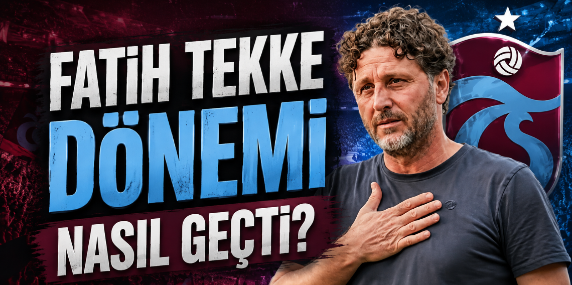 Trabzonspor'da Fatih Tekke Dönemi Nasıl Geçti? 