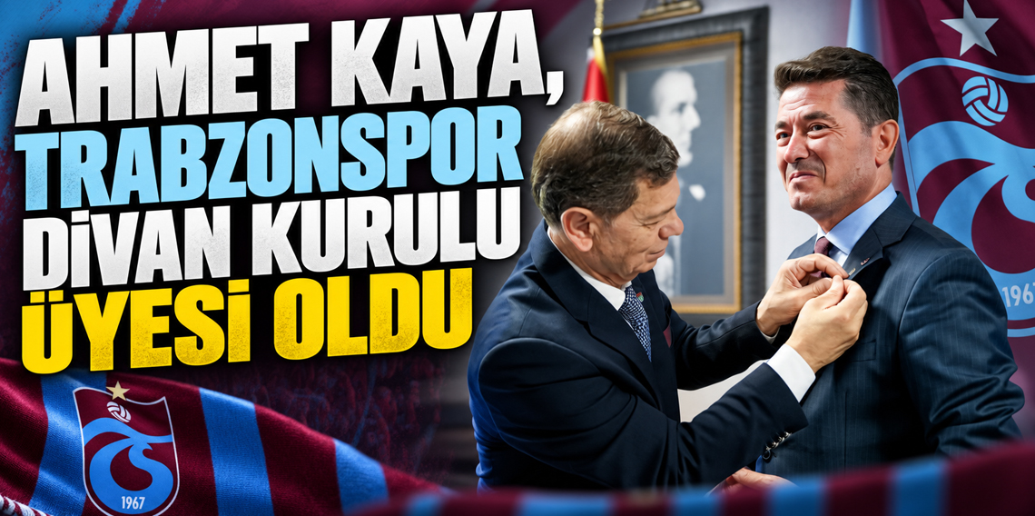 Ahmet Kaya Trabzonspor Divan Kurulu Üyesi Oldu