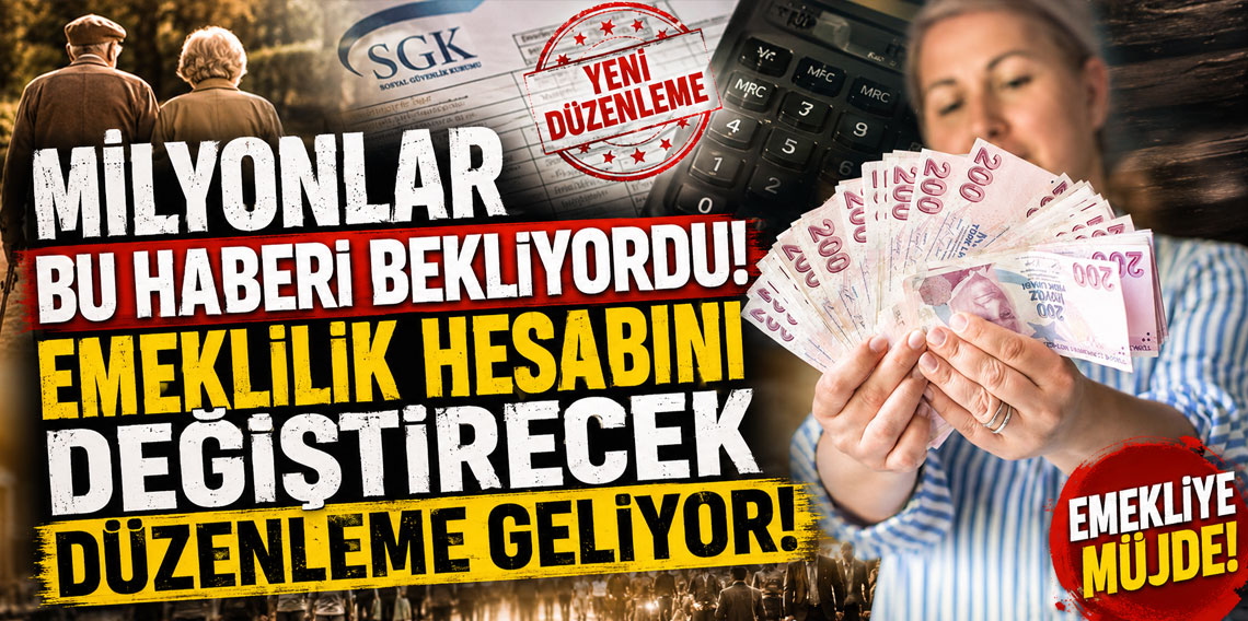 Milyonlar bu haberi bekliyordu! Emeklilik hesabını değiştirecek düzenleme geliyor