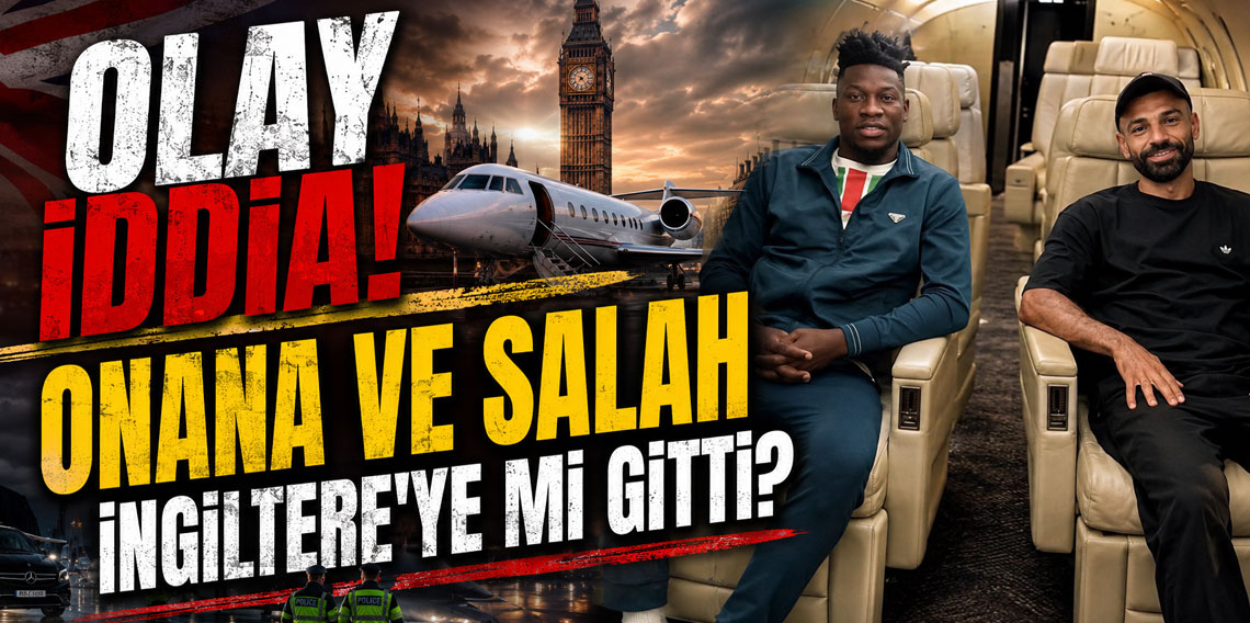 Olay iddia! Onana ve Salah İngiltere'ye mi gitti?