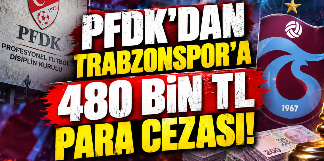 PFDK'DAN TRABZONSPOR'A 480 BİN TL PARA CEZASI!