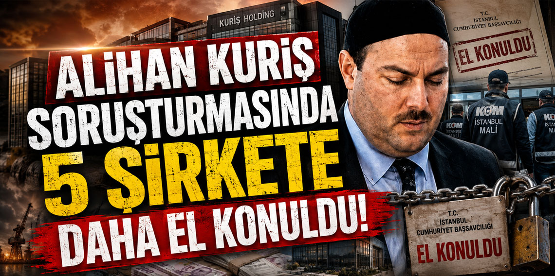 Alihan Kuriş soruşturmasında 5 şirkete daha el konuldu