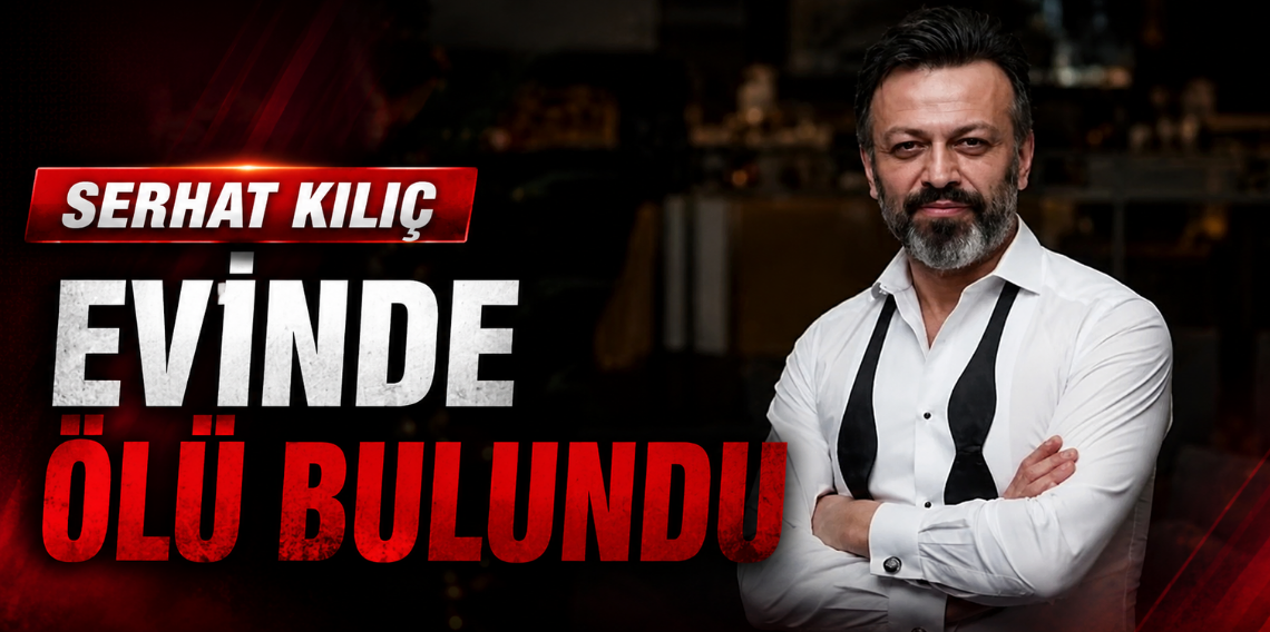 Serhat Kılıç Evinde Ölü Bulundu