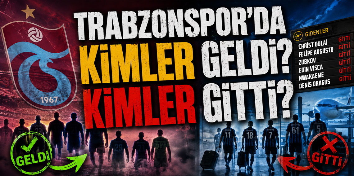 TRABZONSPOR'DA KİMLER GELDİ? KİMLER GİTTİ?