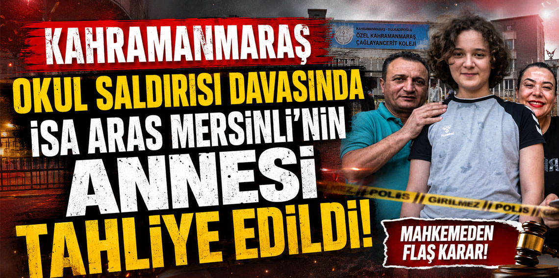 Kahramanmaraş okul saldırısı davasında İsa Aras Mersinli'nin annesi tahliye edildi
