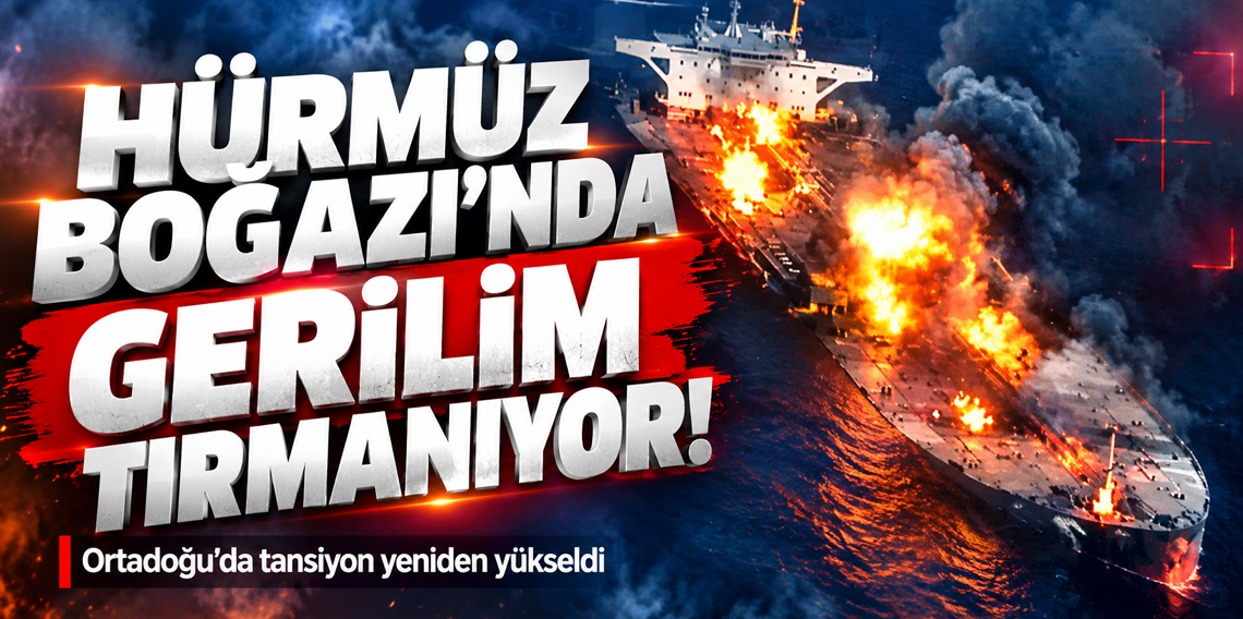 Hürmüz Boğazı'nda gemiler hedef alındı, petrol tankerleri vuruldu