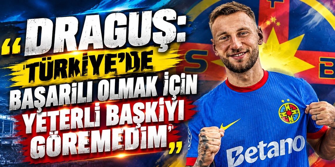 FCSB'ye imza atan Denis Drăguș'dan ilginç açıklama