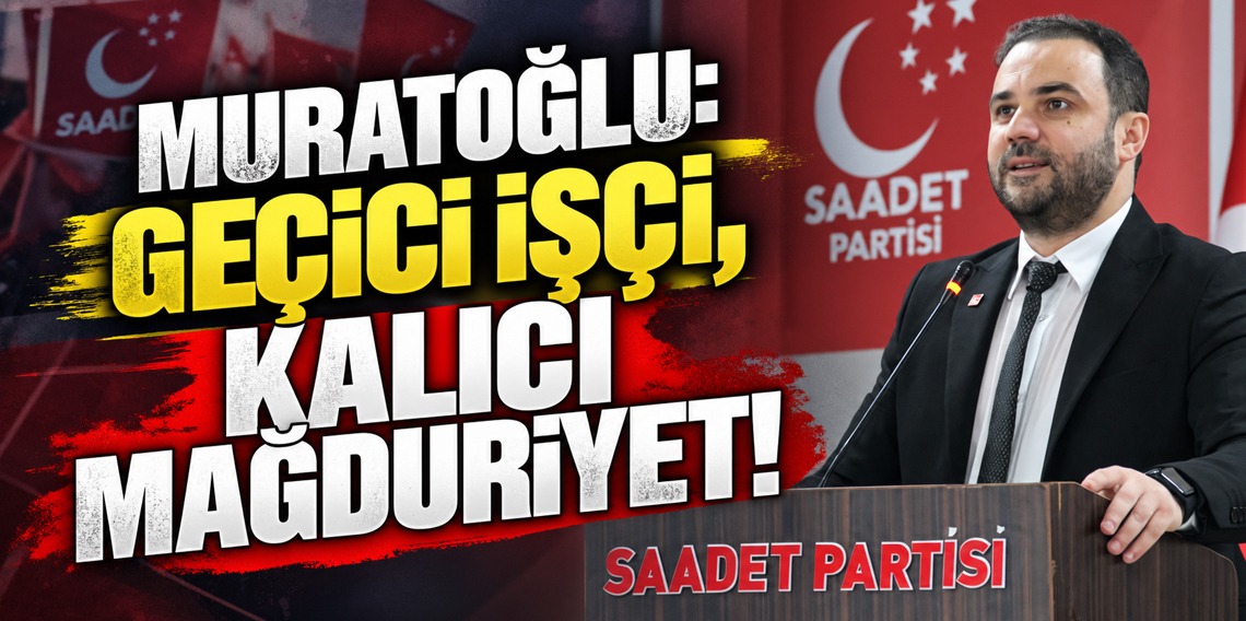 Ahmet Muratoğlu: Geçici İşçi Kalıcı Mağduriyet!