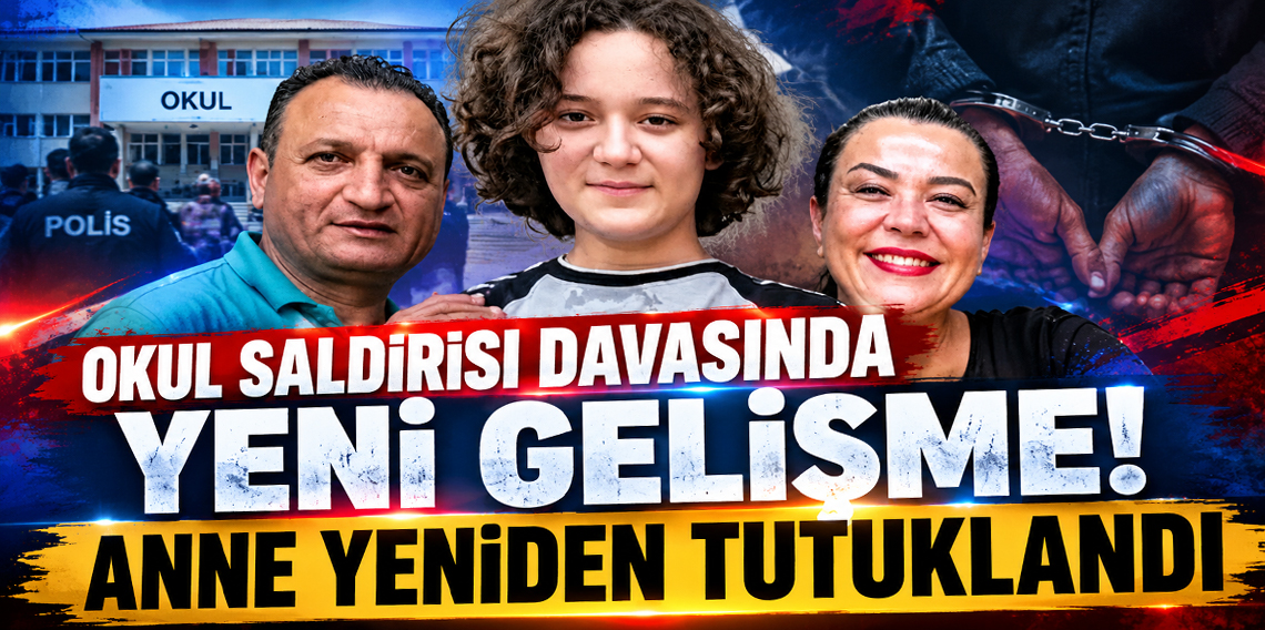 Okul saldırısı davasında yeni gelişme! Anne yeniden tutuklandı
