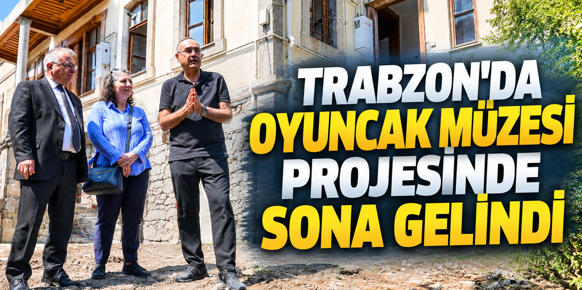 Trabzon'da Oyuncak Müzesi Projesinde Sona Gelindi