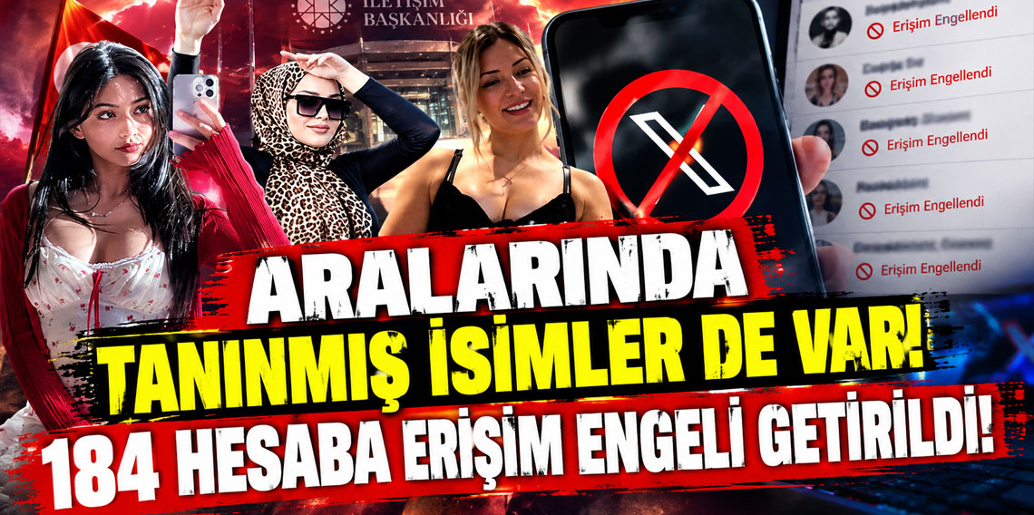 Aralarında tanınmış isimler de var! 184 hesaba erişim engeli getirildi