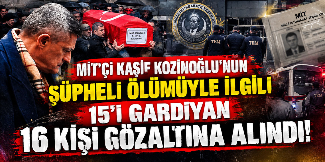 MİT'çi Kaşif Kozinoğlu’nun şüpheli ölümüyle ilgili 15'i gardiyan 16 kişi gözaltına alındı