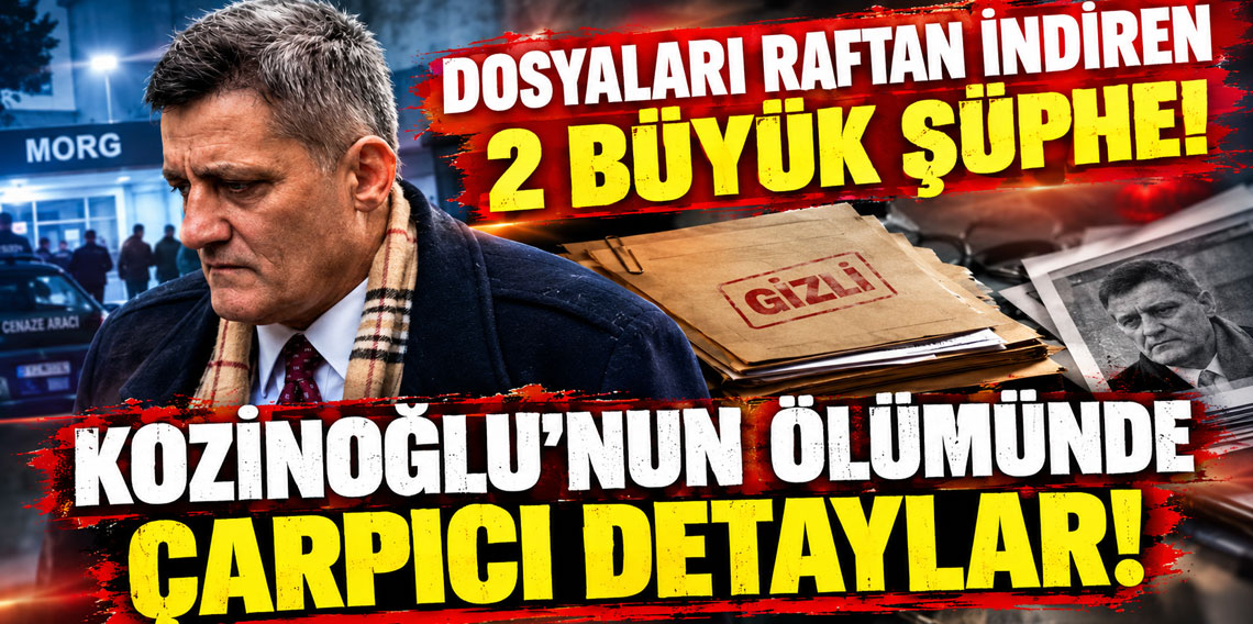 Dosyaları raftan indiren 2 büyük şüphe! Kozinoğlu'nun ölümünde çarpıcı detaylar