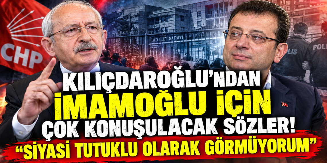 Kılıçdaroğlu'ndan İmamoğlu için çok konuşulacak sözler: Siyasi tutuklu olarak görmüyorum
