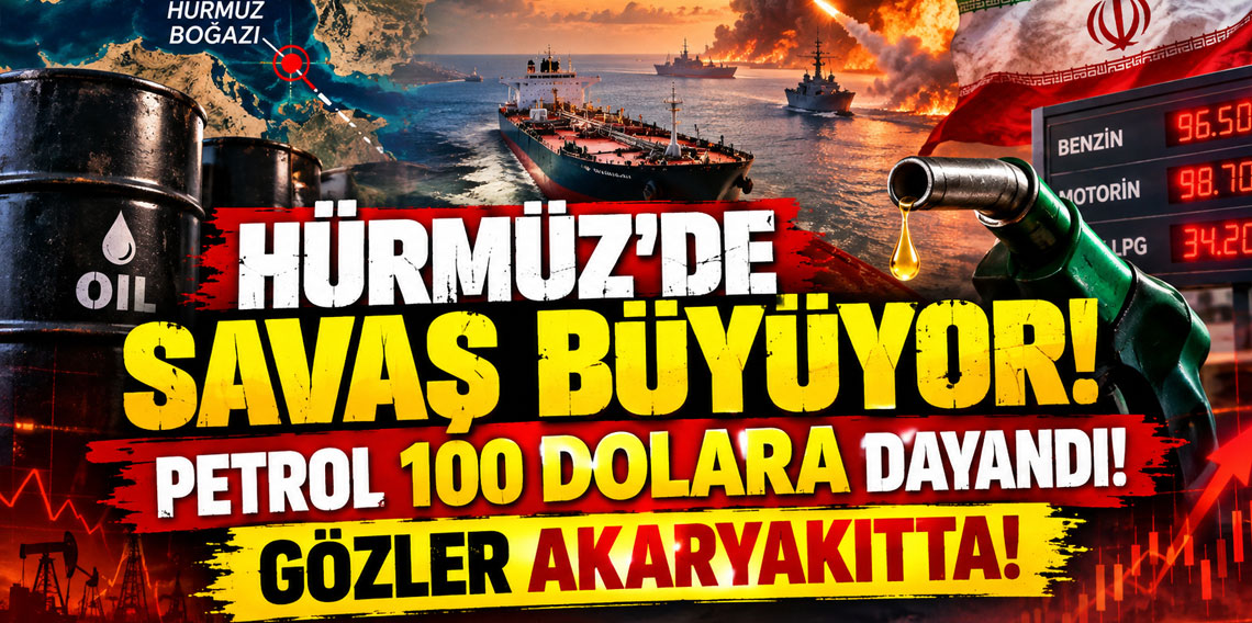 Hürmüz'de savaş büyüyor, petrol 100 dolara dayandı! Gözler akaryakıtta