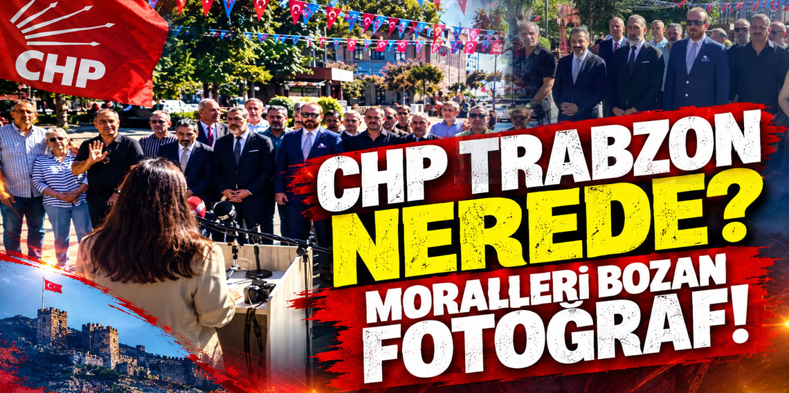 CHP Trabzon nerede? Moralleri bozan fotoğraf