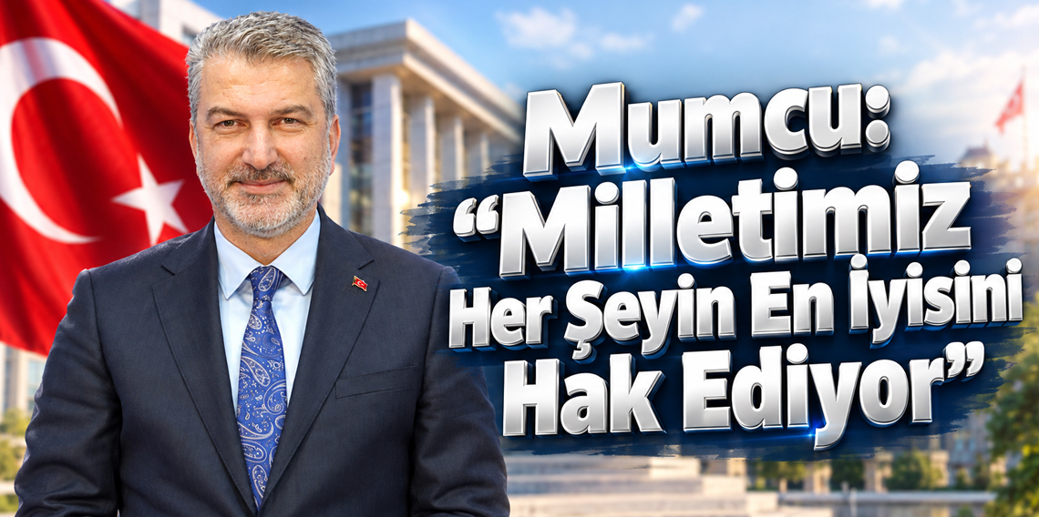 Mumcu: “Milletimiz Her Şeyin En İyisini Hak Ediyor”