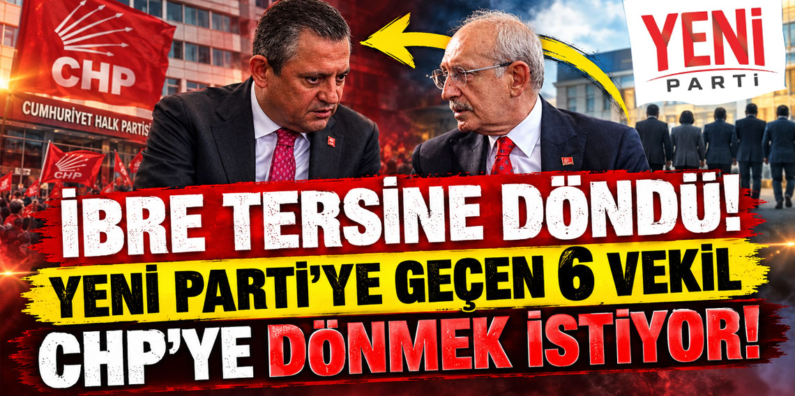 İbre tersine döndü! Yeni Parti'ye geçen 6 vekil CHP'ye dönmek istiyor