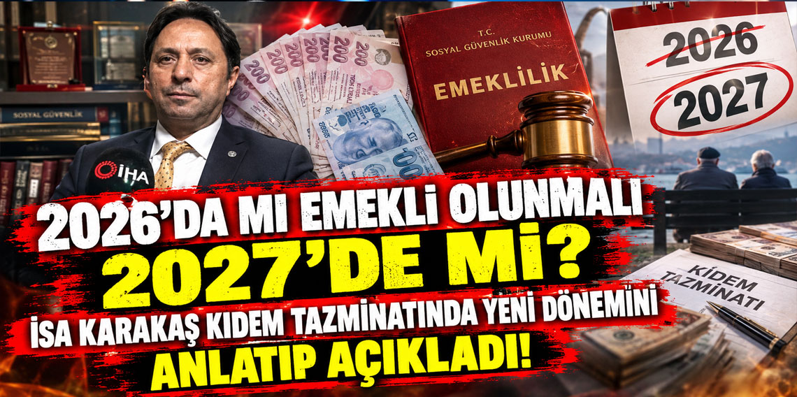 2026’da mı emekli olunmalı 2027’de mi? İsa Karakaş kıdem tazminatında yeni dönemini anlatıp açıkladı!