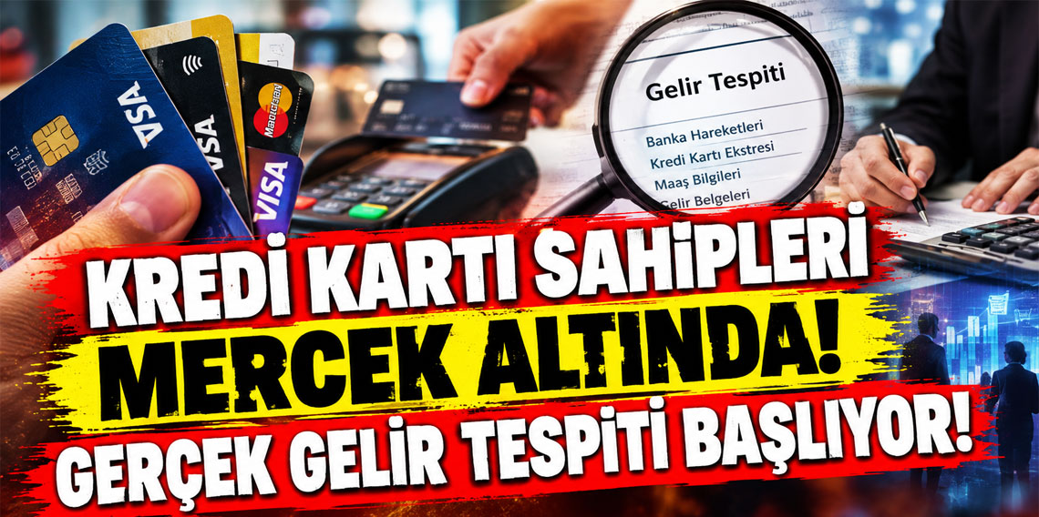 Kredi kartı sahipleri mercek altında; gerçek gelir tespiti başlıyor!