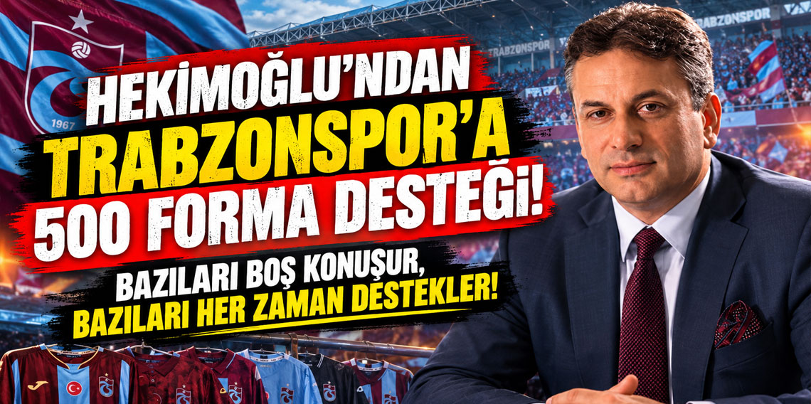 HEKİMOĞLU'NDAN TRABZONSPOR'A 500 FORMA DESTEĞİ! BAZILARI BOŞ KONUŞUR, BAZILARI HER ZAMAN DESTEKLER!