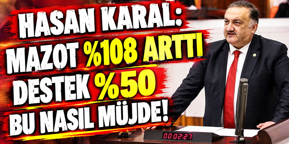 Hasan Karal: “Mazot yüzde 108 arttı, destek yüzde 50; bu nasıl müjde?”