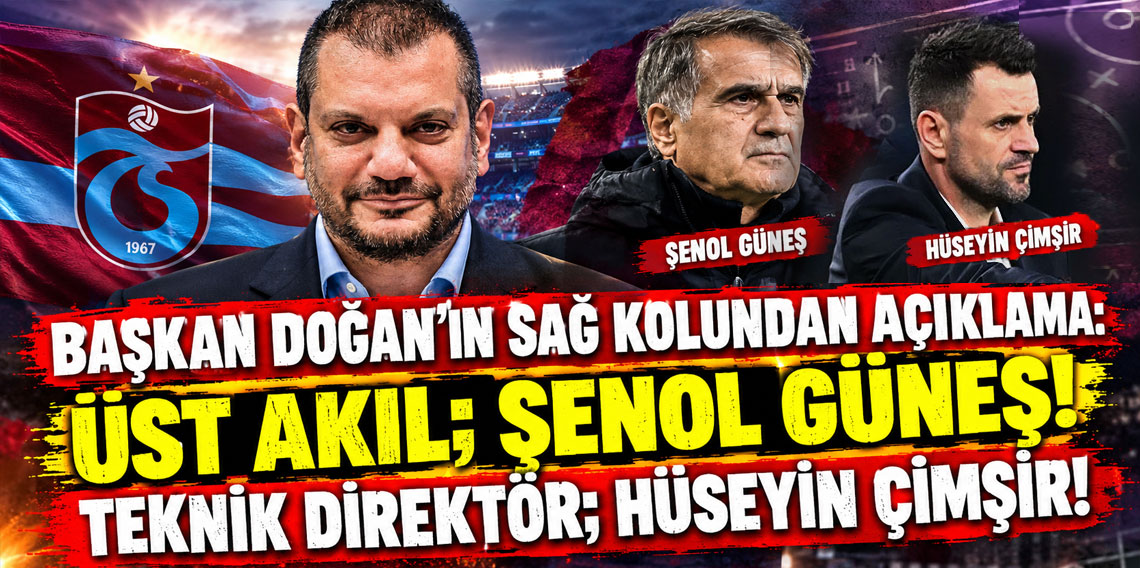 BAŞKAN DOĞAN'IN SAĞ KOLUNDAN AÇIKLAMA: ÜST AKIL; ŞENOL GÜNEŞ! TEKNİK DİREKTÖR; HÜSEYİN ÇİMŞİR!