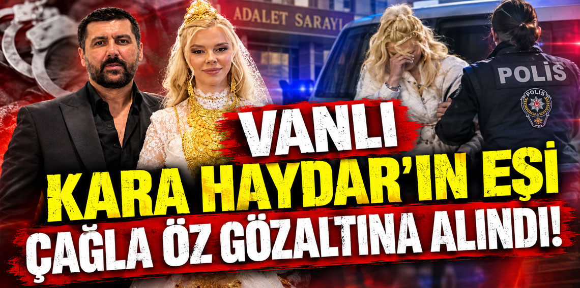 Vanlı Kara Haydar’ın eşi Çağla Öz gözaltına alındı