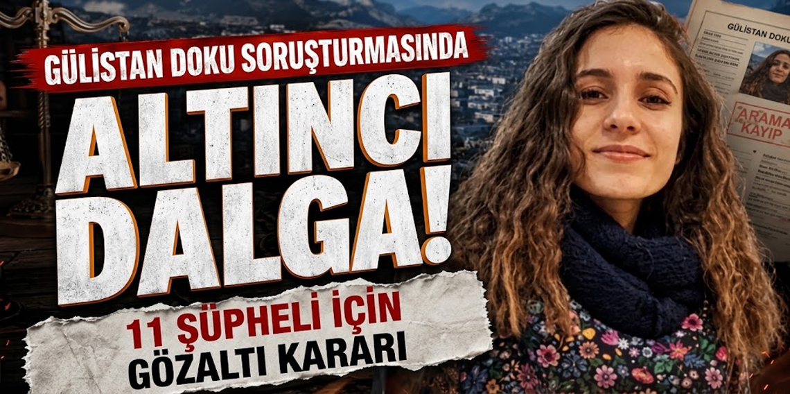 Gülistan Doku soruşturmasında 6. dalga! 7 ilde 11 şüpheli için gözaltı kararı