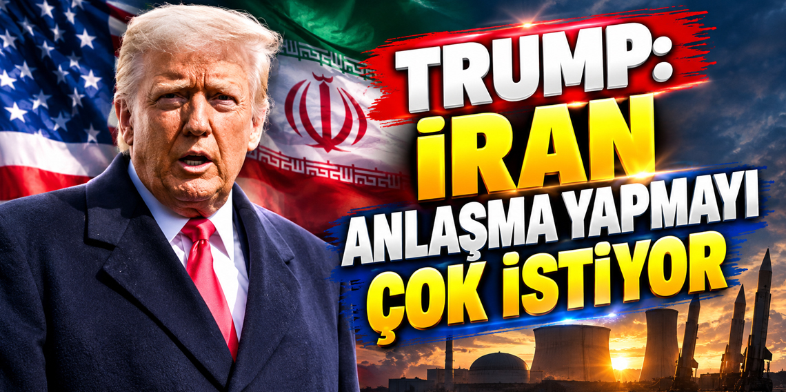 Trump: İran anlaşma yapmayı çok istiyor