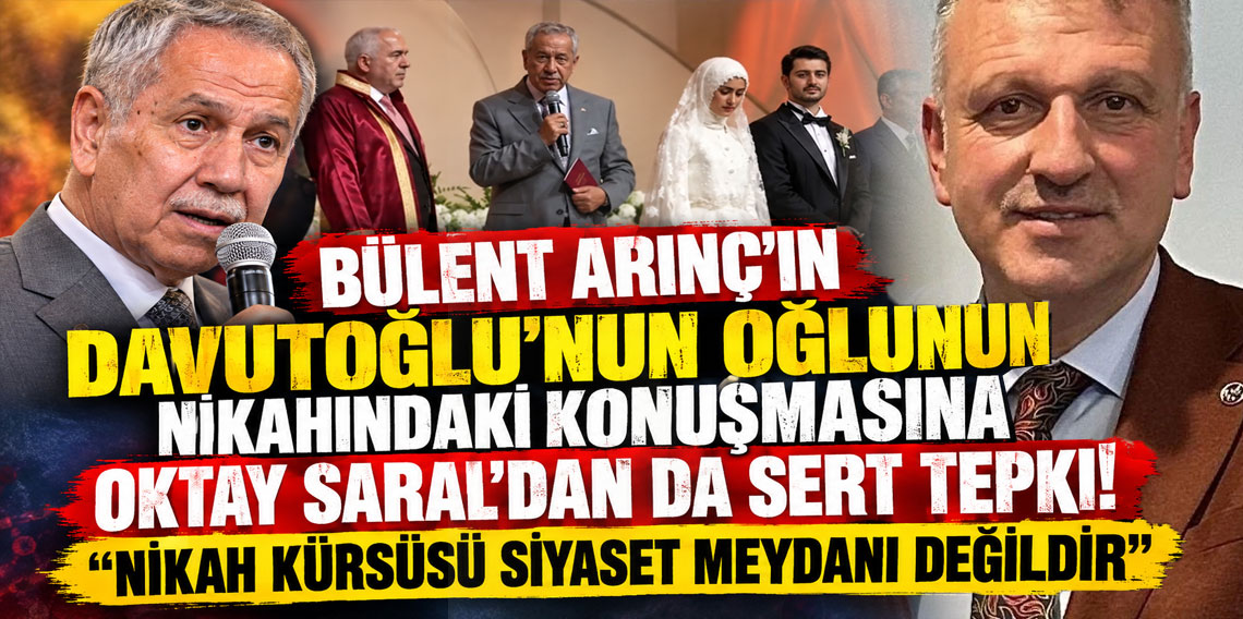 Bülent Arınç'ın Davutoğlu’nun oğlunun nikahındaki konuşmasına Oktay Saral’dan da sert tepki