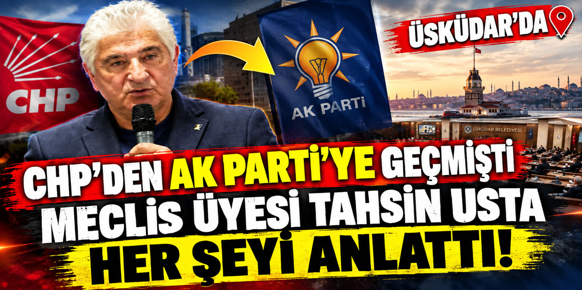 Üsküdar'da CHP'den AK Parti'ye geçmişti meclis üyesi Tahsin Usta her şeyi anlattı