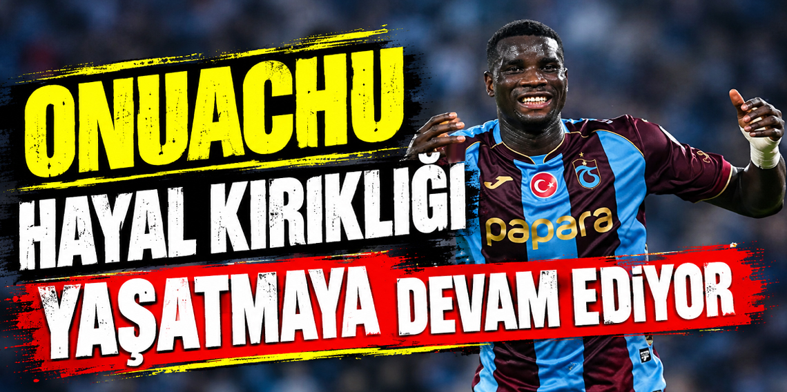Paul Onuachu Hayal Kırıklığı Yaratmaya Devam Ediyor