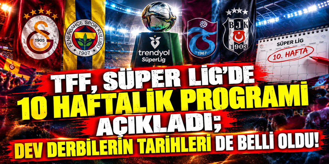 TFF, Süper Lig'de 10 haftalık programı açıkladı; dev derbilerin tarihleri de belli oldu